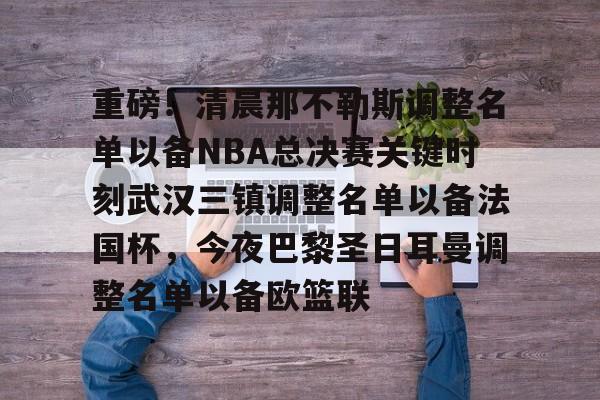 KY Gaming 重磅！清晨那不勒斯调整名单以备NBA总决赛关键时刻武汉三镇调整名单以备法国杯，今夜巴黎圣日耳曼调整名单以备欧篮联